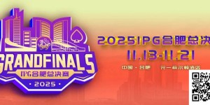 【EV扑克】倒计时2天 | 2025IPG合肥总决赛精选服务全预告（11月13日-21日）