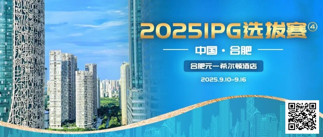 【EV扑克】2025IPG选拔赛合肥站详细赛程赛制及参赛须知发布（更新版）